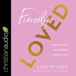"Fiercely Loved" audiobook by Lisa Bevere cover art